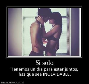 Si solo Tenemos un día para estar juntos, haz que sea INOLVIDABLE.