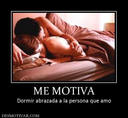 ME MOTIVA Dormir abrazada a la persona que amo