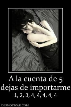A la cuenta de 5 dejas de importarme  1, 2, 3, 4, 4, 4, 4, 4