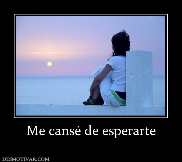 Me cansé de esperarte