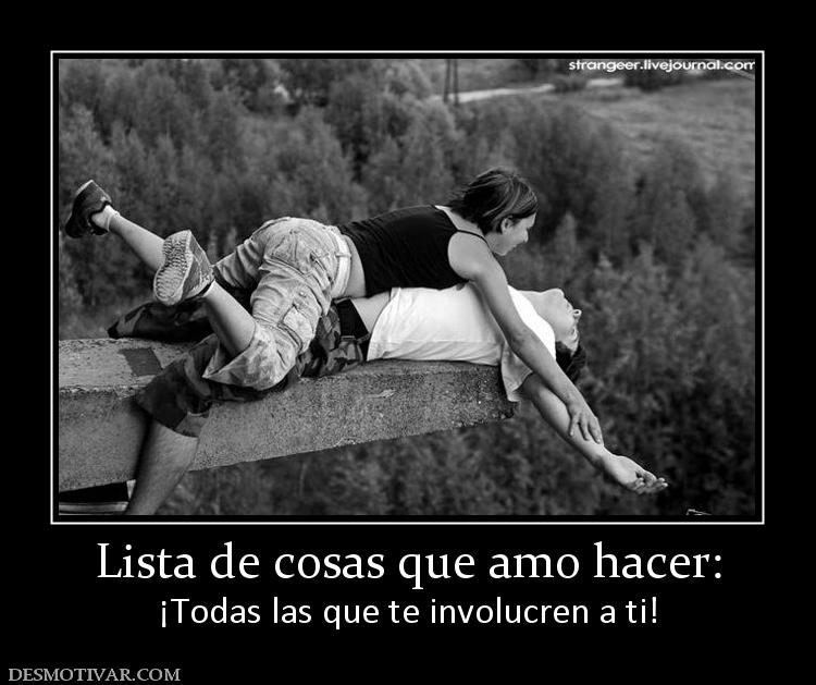 Lista de cosas que amo hacer: ¡Todas las que te involucren a ti!