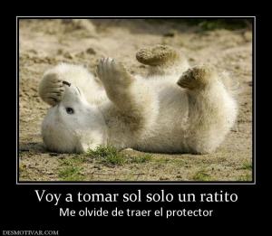 Voy a tomar sol solo un ratito Me olvide de traer el protector