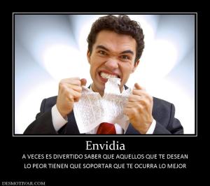 Envidia A VECES ES DIVERTIDO SABER QUE AQUELLOS QUE TE DESEAN LO PEOR TIENEN QUE SOPORTAR QUE TE OCURRA LO MEJOR