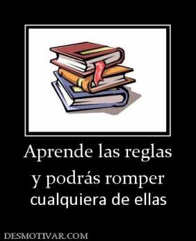 Aprende las reglas y podrás romper cualquiera de ellas