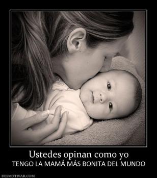 Ustedes opinan como yo TENGO LA MAMÁ MÁS BONITA DEL MUNDO