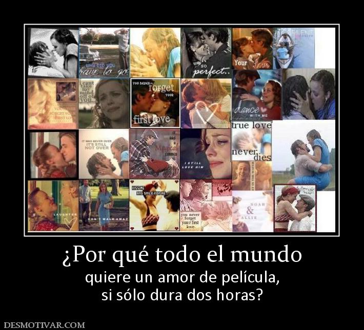 ¿Por qué todo el mundo quiere un amor de película, si sólo dura dos horas?