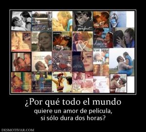 ¿Por qué todo el mundo quiere un amor de película, si sólo dura dos horas?