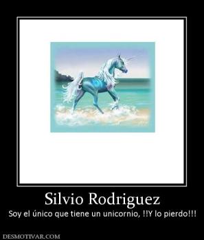 Silvio Rodriguez Soy el único que tiene un unicornio, !!Y lo pierdo!!!
