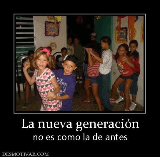 La nueva generación no es como la de antes