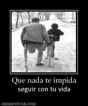 Que nada te impida seguir con tu vida
