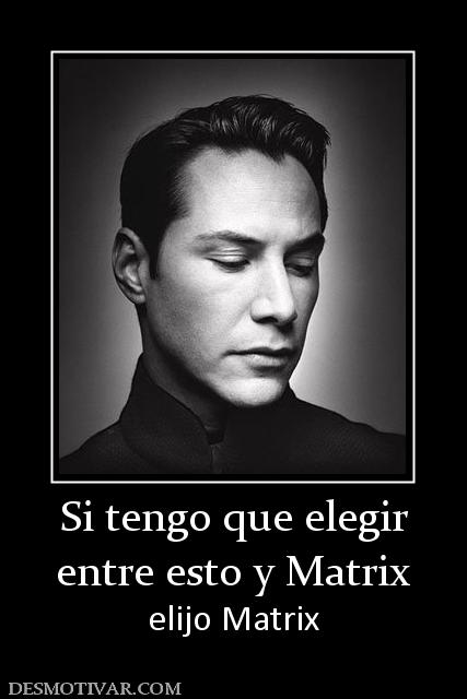 Si tengo que elegir entre esto y Matrix elijo Matrix