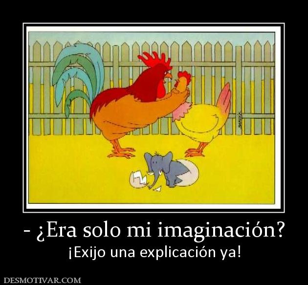 - ¿Era solo mi imaginación? ¡Exijo una explicación ya!