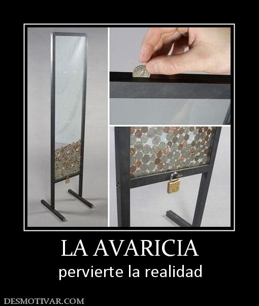 LA AVARICIA pervierte la realidad