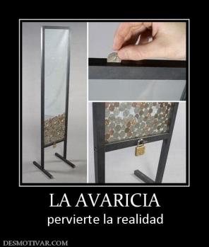 LA AVARICIA pervierte la realidad