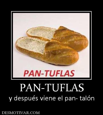 PAN-TUFLAS y después viene el pan- talón