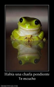 Había una charla pendiente Te escucho