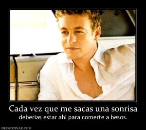 Cada vez que me sacas una sonrisa deberías estar ahí para comerte a besos.