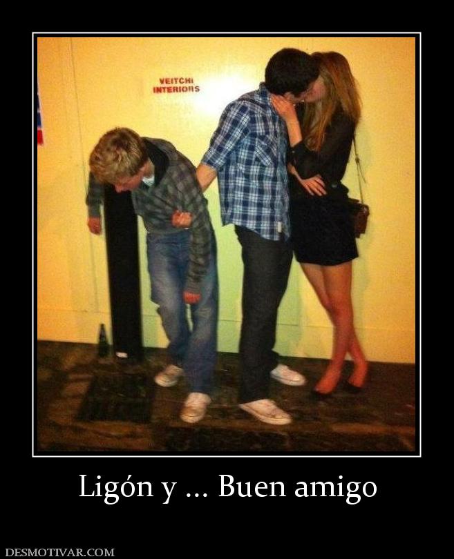Ligón y ... Buen amigo