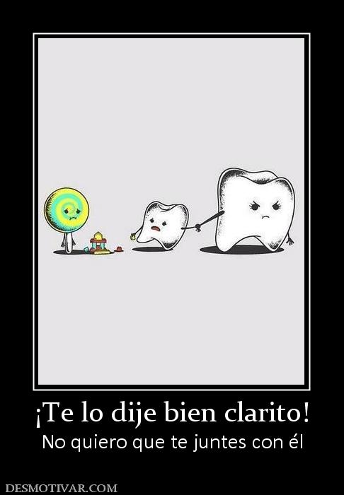 ¡Te lo dije bien clarito! No quiero que te juntes con él