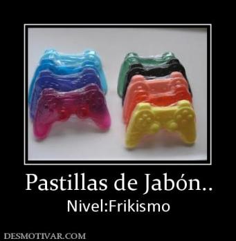 Pastillas de Jabón.. Nivel:Frikismo
