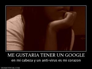 ME GUSTARIA TENER UN GOOGLE en mi cabeza y un anti-virus es mi corazon