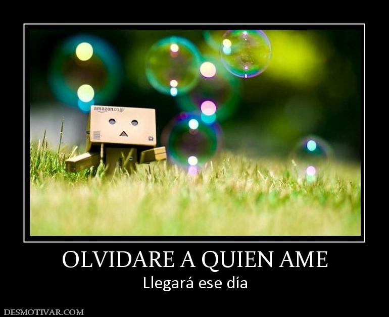 OLVIDARE A QUIEN AME Llegará ese día