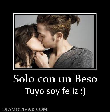 Solo con un Beso Tuyo soy feliz :)
