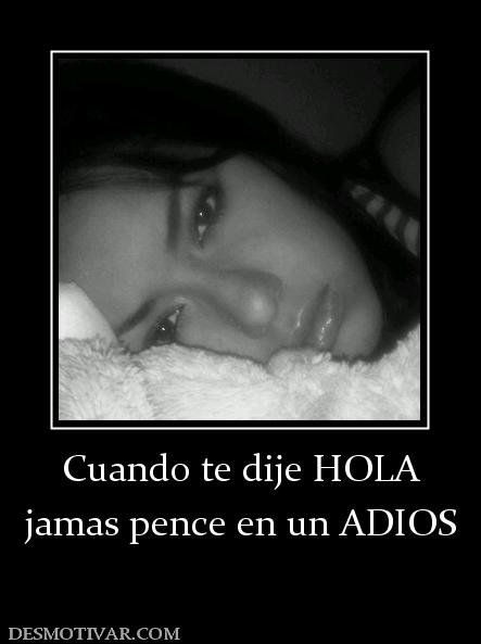 Cuando te dije HOLA jamas pence en un ADIOS