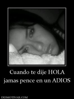Cuando te dije HOLA jamas pence en un ADIOS