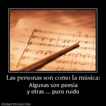 Las personas son como la música: Algunas son poesía y otras ... puro ruido