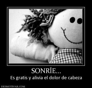 SONRÍE... Es gratis y alivia el dolor de cabeza