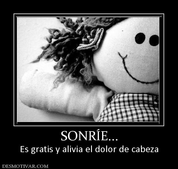 SONRÍE... Es gratis y alivia el dolor de cabeza