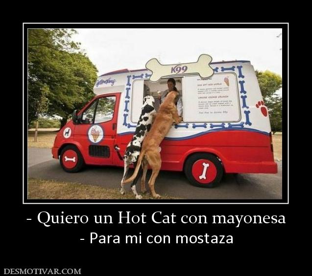 - Quiero un Hot Cat con mayonesa - Para mi con mostaza