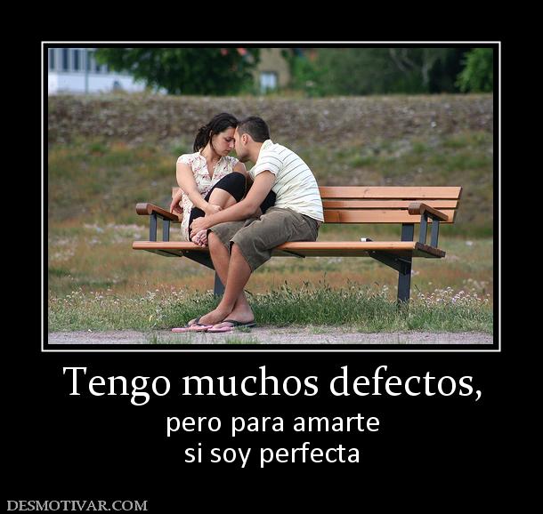 Tengo muchos defectos, pero para amarte si soy perfecta