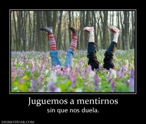 Juguemos a mentirnos sin que nos duela.