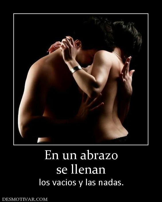 En un abrazo se llenan los vacios y las nadas.