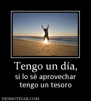 Tengo un día, si lo sé aprovechar tengo un tesoro