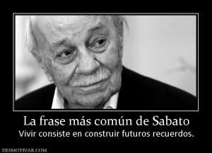 La frase más común de Sabato Vivir consiste en construir futuros recuerdos.