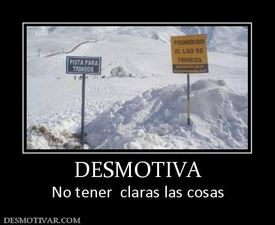 DESMOTIVA No tener  claras las cosas