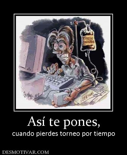 Así te pones, cuando pierdes torneo por tiempo