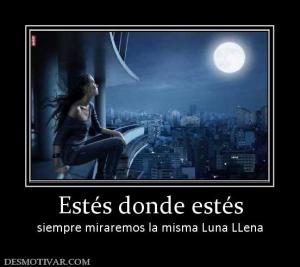 Estés donde estés siempre miraremos la misma Luna LLena