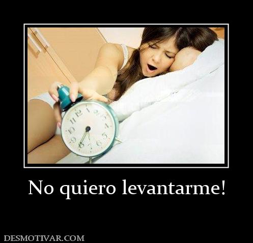 No quiero levantarme!