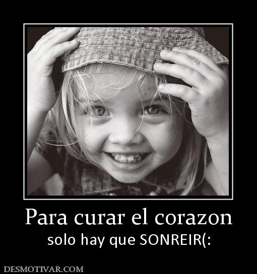 Para curar el corazon solo hay que SONREIR(: