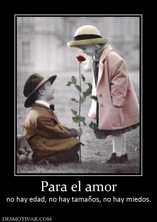 Para el amor no hay edad, no hay tamaños, no hay miedos.