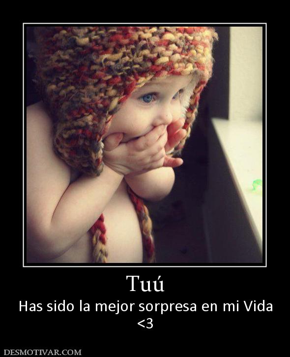 Tuú Has sido la mejor sorpresa en mi Vida <3