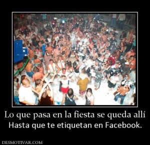 Lo que pasa en la fiesta se queda allí Hasta que te etiquetan en Facebook.