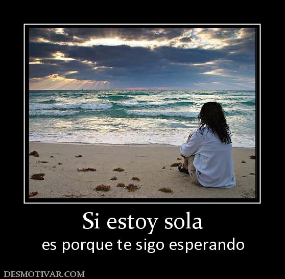 Si estoy sola es porque te sigo esperando