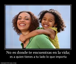 No es donde te encuentras en la vida; es a quien tienes a tu lado lo que importa