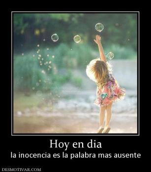 Hoy en dia la inocencia es la palabra mas ausente