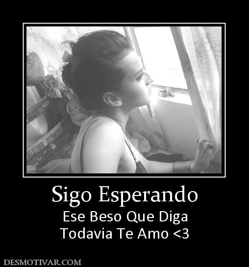 Sigo Esperando Ese Beso Que Diga Todavia Te Amo <3